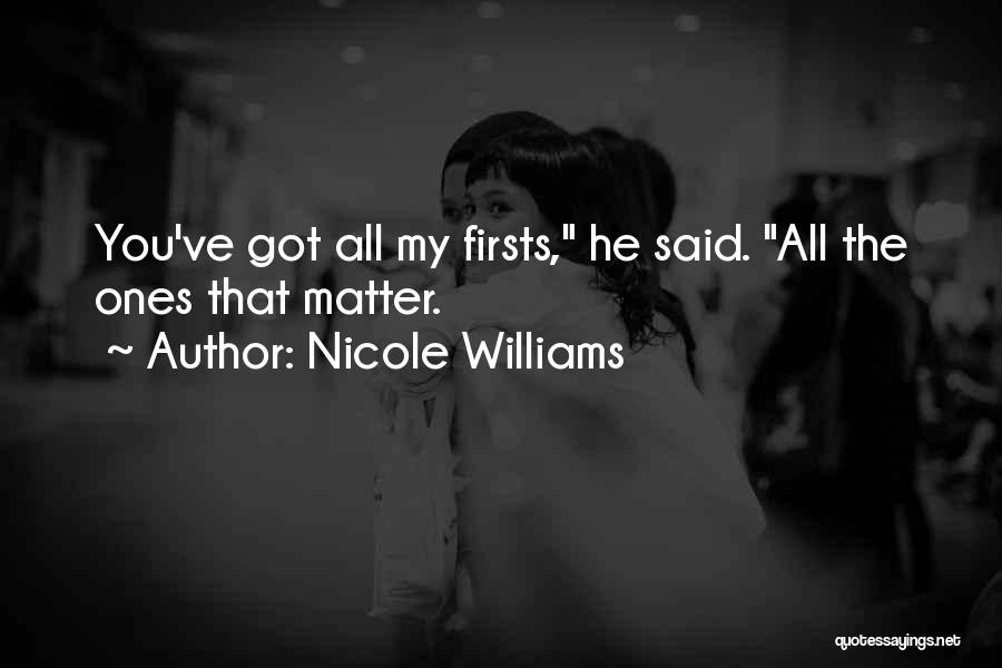 Nicole Williams Quotes: You've Got All My Firsts, He Said. All The Ones That Matter.