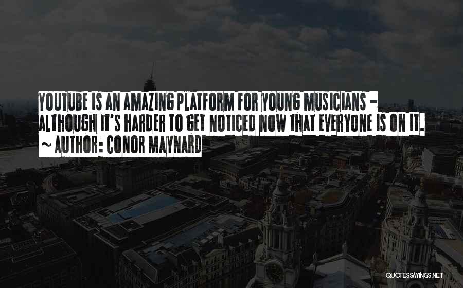 Conor Maynard Quotes: Youtube Is An Amazing Platform For Young Musicians - Although It's Harder To Get Noticed Now That Everyone Is On