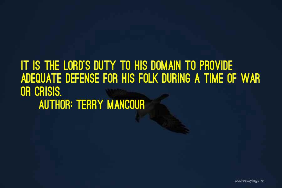 Terry Mancour Quotes: It Is The Lord's Duty To His Domain To Provide Adequate Defense For His Folk During A Time Of War