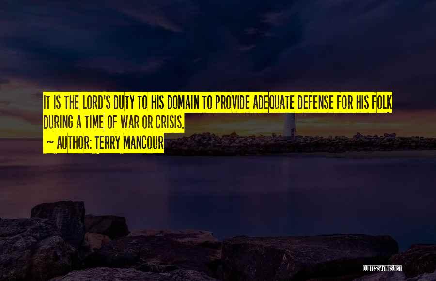 Terry Mancour Quotes: It Is The Lord's Duty To His Domain To Provide Adequate Defense For His Folk During A Time Of War