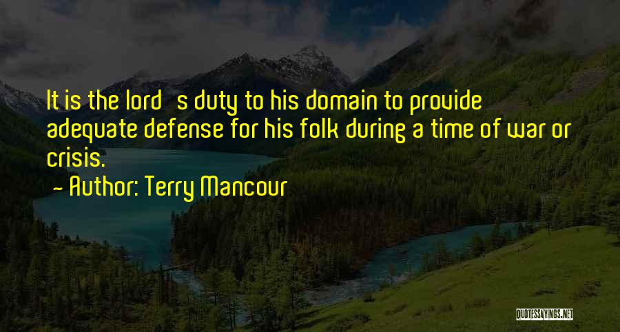 Terry Mancour Quotes: It Is The Lord's Duty To His Domain To Provide Adequate Defense For His Folk During A Time Of War