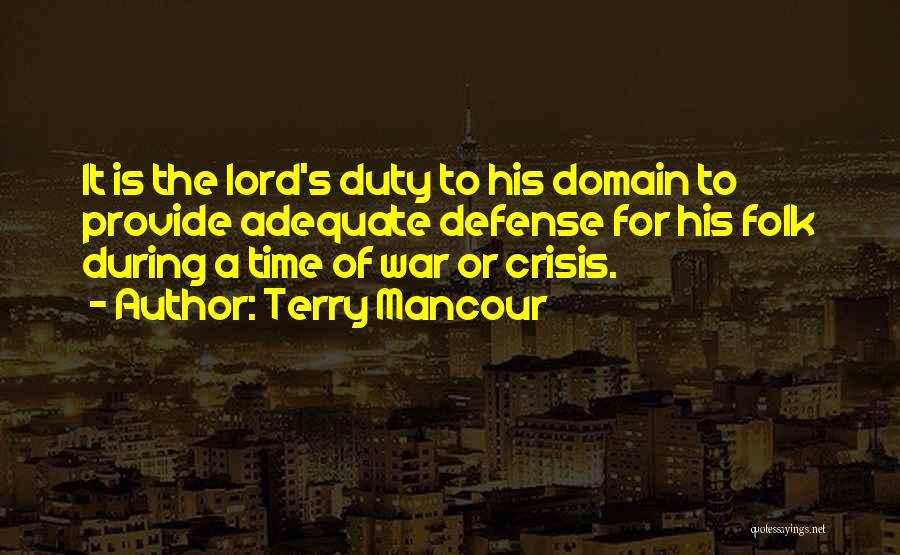 Terry Mancour Quotes: It Is The Lord's Duty To His Domain To Provide Adequate Defense For His Folk During A Time Of War