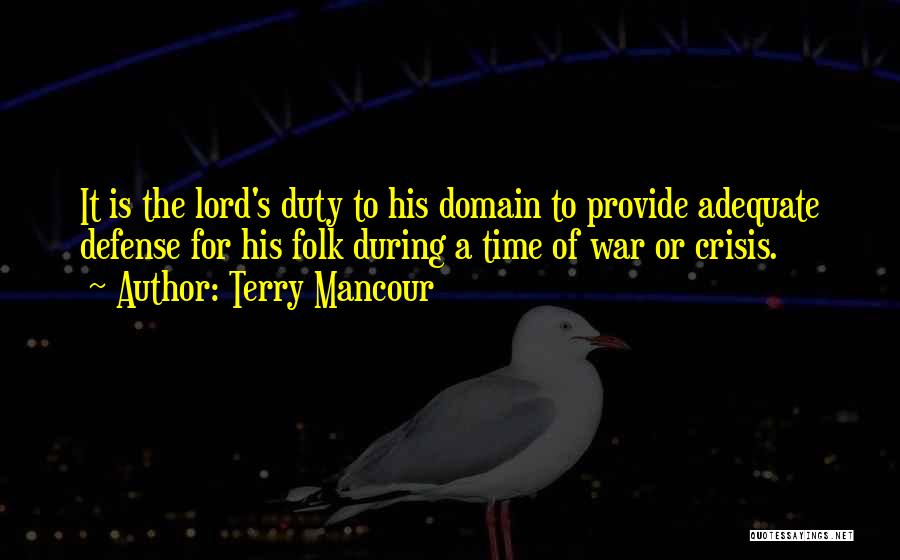 Terry Mancour Quotes: It Is The Lord's Duty To His Domain To Provide Adequate Defense For His Folk During A Time Of War