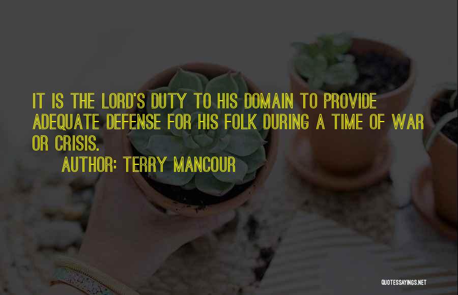 Terry Mancour Quotes: It Is The Lord's Duty To His Domain To Provide Adequate Defense For His Folk During A Time Of War