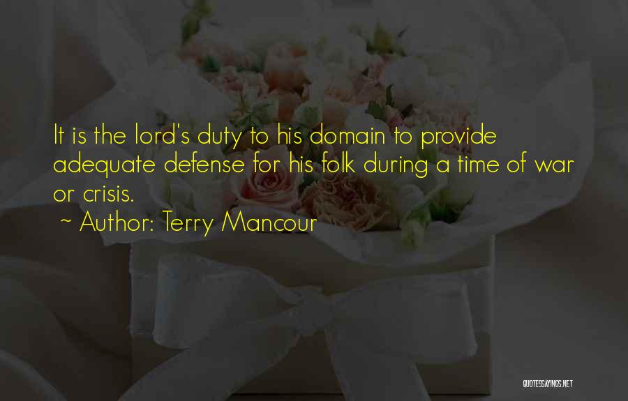 Terry Mancour Quotes: It Is The Lord's Duty To His Domain To Provide Adequate Defense For His Folk During A Time Of War