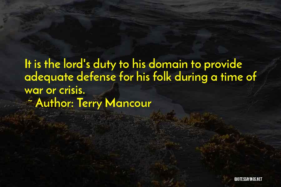 Terry Mancour Quotes: It Is The Lord's Duty To His Domain To Provide Adequate Defense For His Folk During A Time Of War