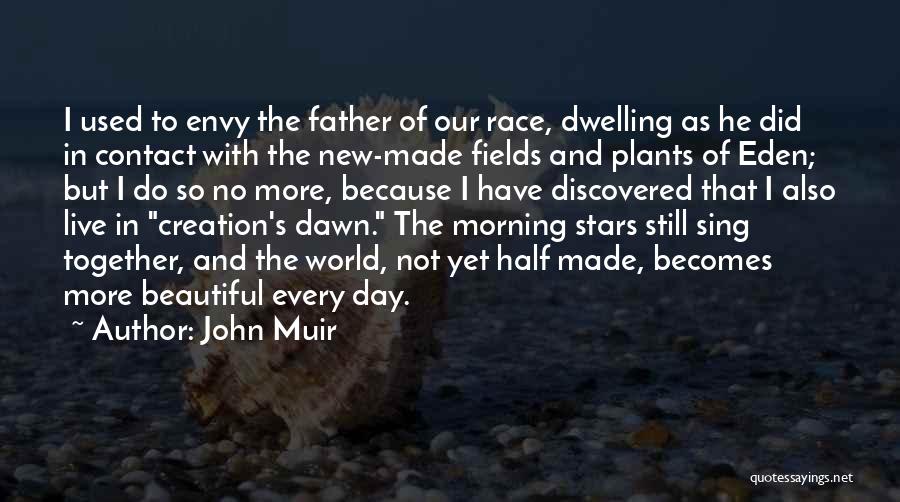 John Muir Quotes: I Used To Envy The Father Of Our Race, Dwelling As He Did In Contact With The New-made Fields And