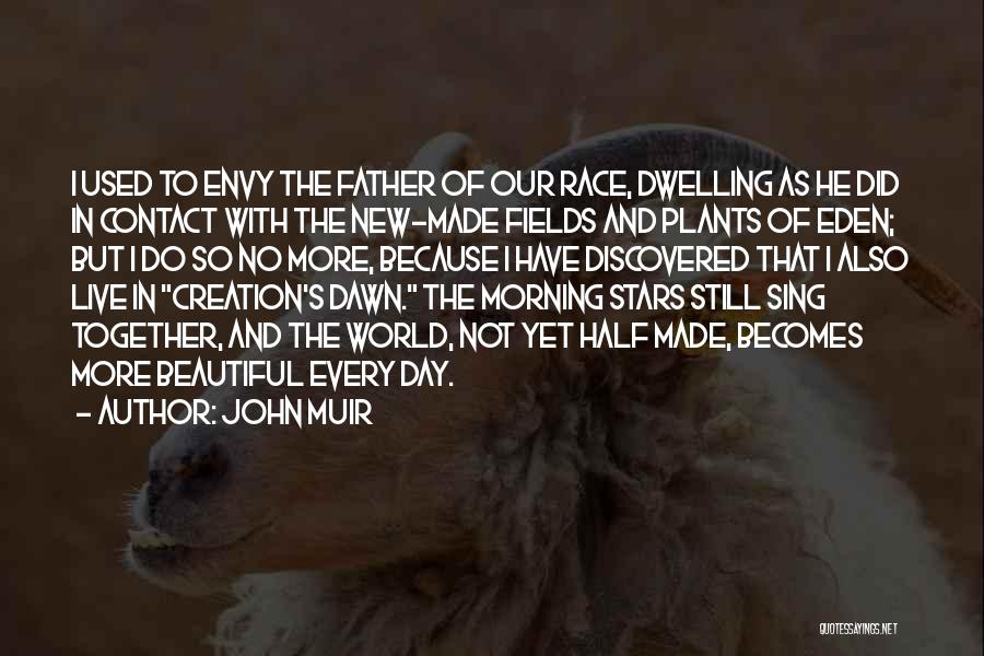 John Muir Quotes: I Used To Envy The Father Of Our Race, Dwelling As He Did In Contact With The New-made Fields And