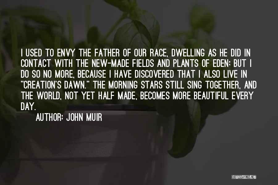 John Muir Quotes: I Used To Envy The Father Of Our Race, Dwelling As He Did In Contact With The New-made Fields And