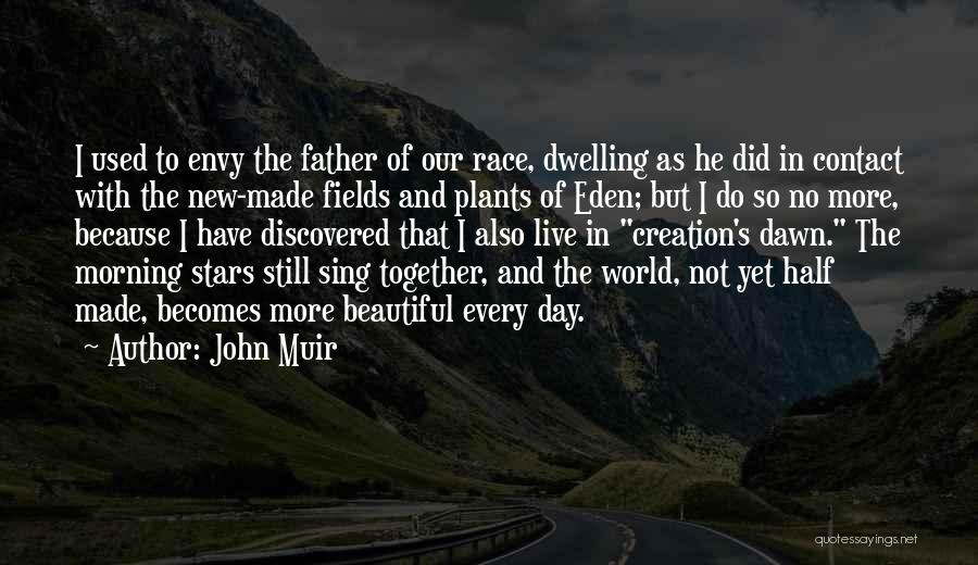 John Muir Quotes: I Used To Envy The Father Of Our Race, Dwelling As He Did In Contact With The New-made Fields And