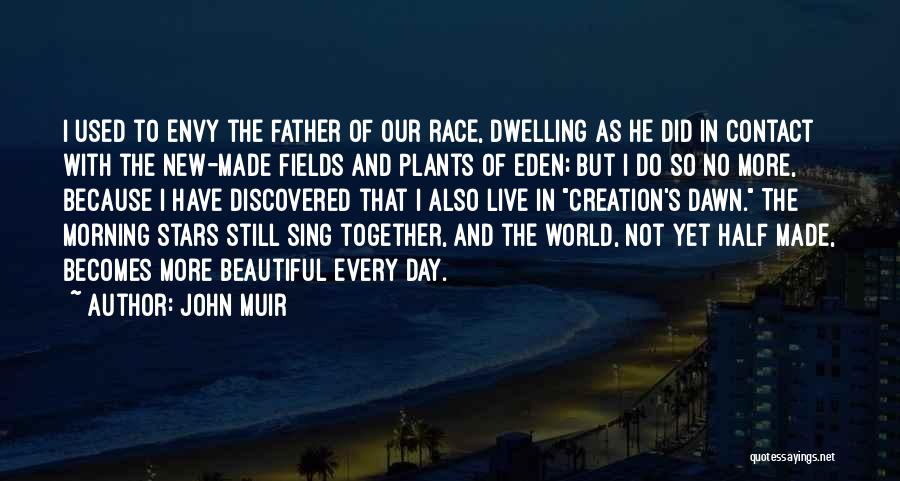 John Muir Quotes: I Used To Envy The Father Of Our Race, Dwelling As He Did In Contact With The New-made Fields And
