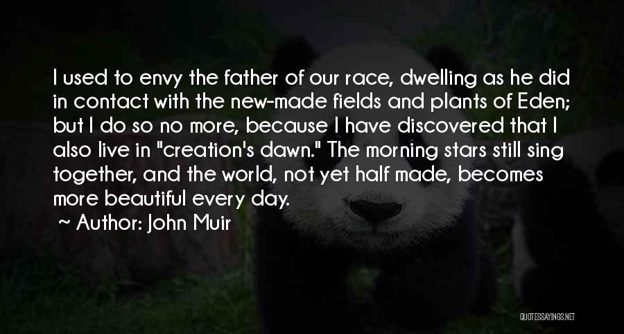 John Muir Quotes: I Used To Envy The Father Of Our Race, Dwelling As He Did In Contact With The New-made Fields And