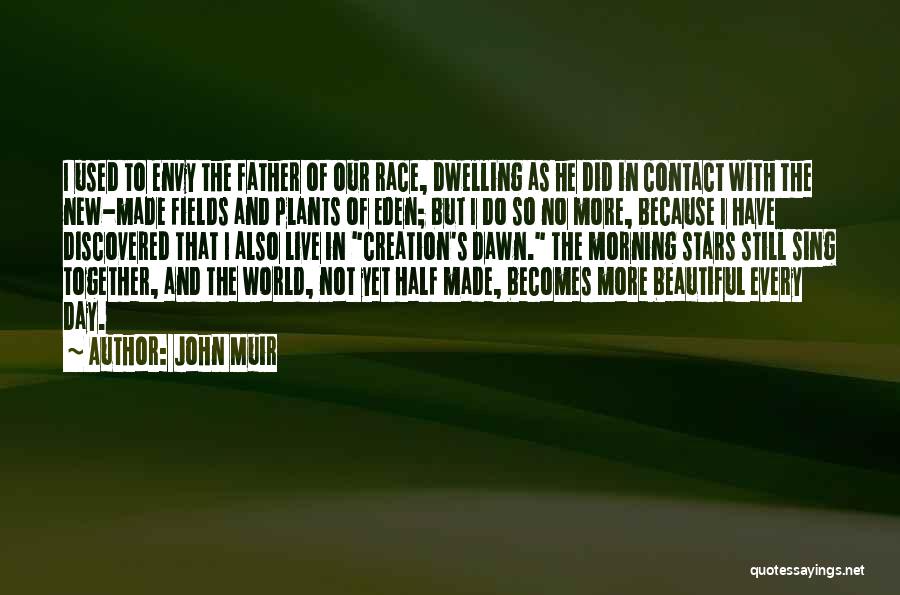 John Muir Quotes: I Used To Envy The Father Of Our Race, Dwelling As He Did In Contact With The New-made Fields And