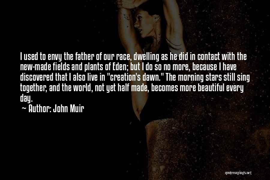 John Muir Quotes: I Used To Envy The Father Of Our Race, Dwelling As He Did In Contact With The New-made Fields And