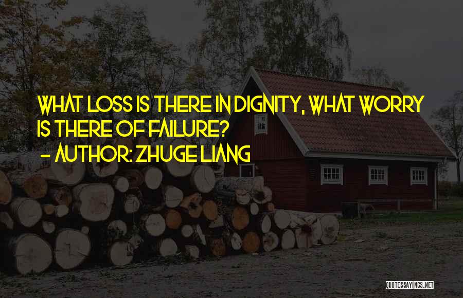Zhuge Liang Quotes: What Loss Is There In Dignity, What Worry Is There Of Failure?