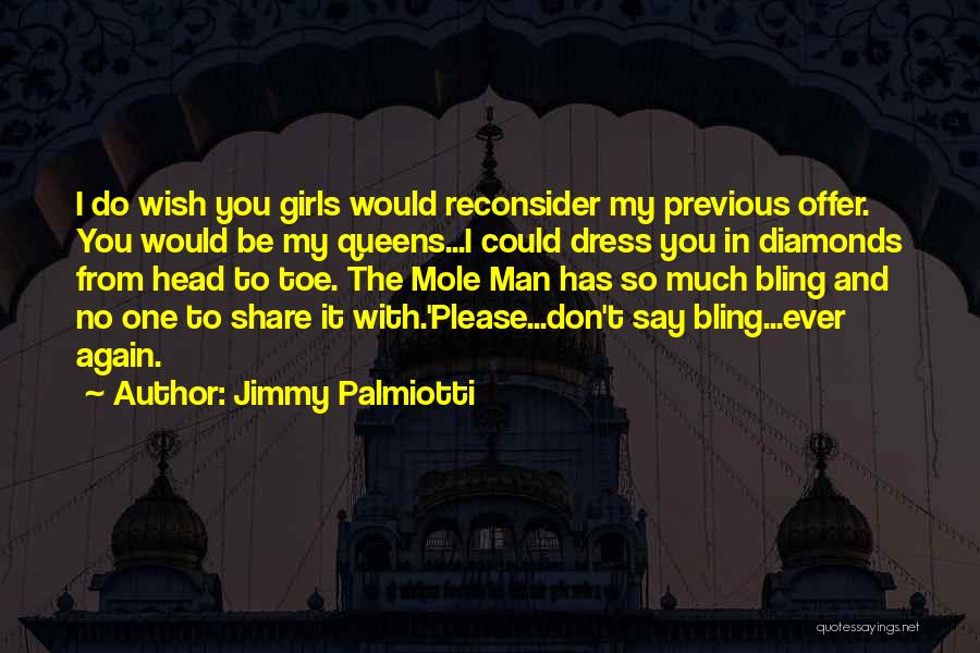 Jimmy Palmiotti Quotes: I Do Wish You Girls Would Reconsider My Previous Offer. You Would Be My Queens...i Could Dress You In Diamonds