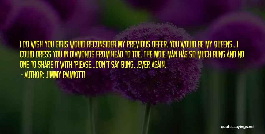 Jimmy Palmiotti Quotes: I Do Wish You Girls Would Reconsider My Previous Offer. You Would Be My Queens...i Could Dress You In Diamonds