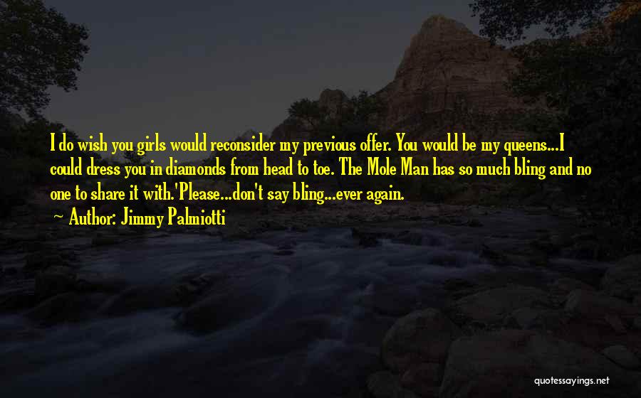 Jimmy Palmiotti Quotes: I Do Wish You Girls Would Reconsider My Previous Offer. You Would Be My Queens...i Could Dress You In Diamonds