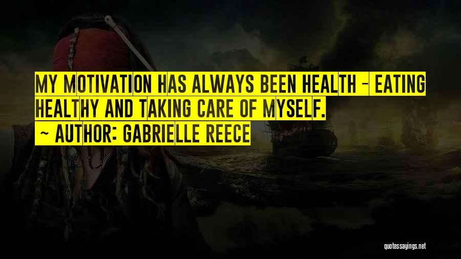 Gabrielle Reece Quotes: My Motivation Has Always Been Health - Eating Healthy And Taking Care Of Myself.