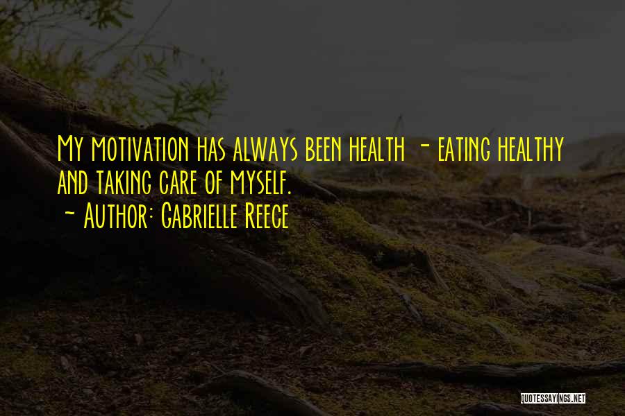 Gabrielle Reece Quotes: My Motivation Has Always Been Health - Eating Healthy And Taking Care Of Myself.