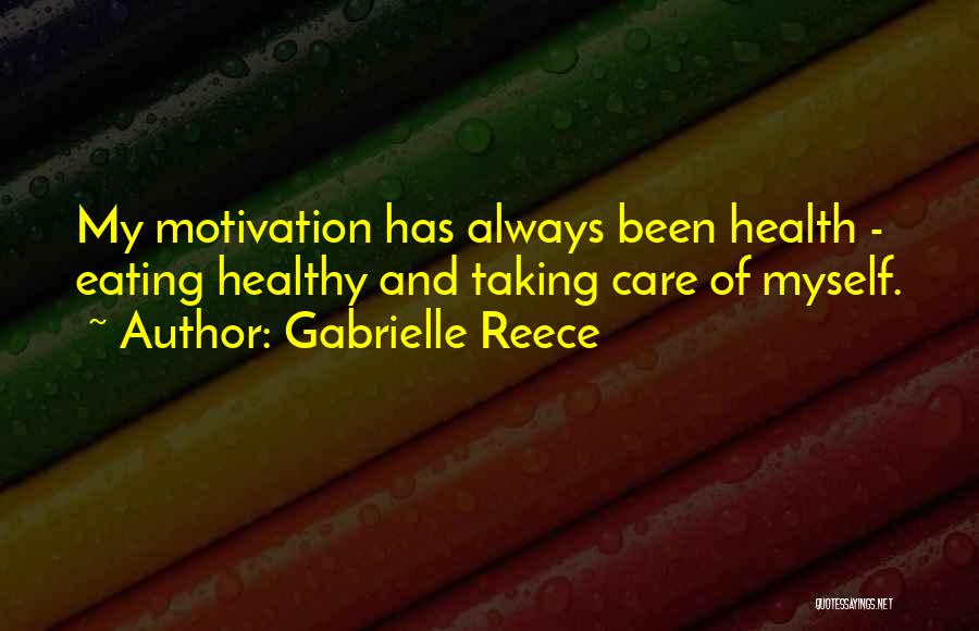 Gabrielle Reece Quotes: My Motivation Has Always Been Health - Eating Healthy And Taking Care Of Myself.