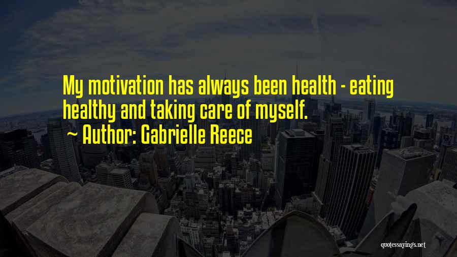 Gabrielle Reece Quotes: My Motivation Has Always Been Health - Eating Healthy And Taking Care Of Myself.
