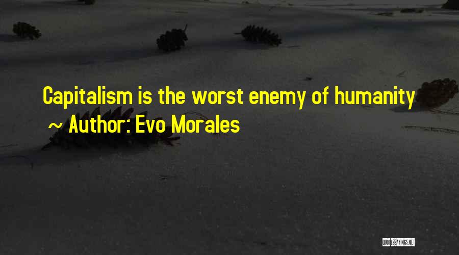 Evo Morales Quotes: Capitalism Is The Worst Enemy Of Humanity