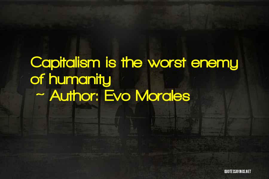 Evo Morales Quotes: Capitalism Is The Worst Enemy Of Humanity