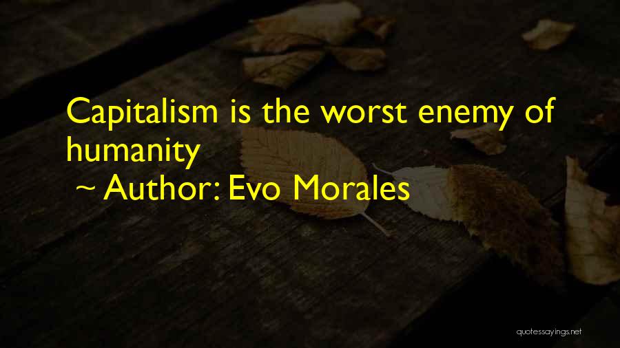 Evo Morales Quotes: Capitalism Is The Worst Enemy Of Humanity