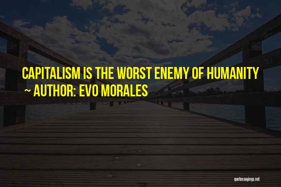 Evo Morales Quotes: Capitalism Is The Worst Enemy Of Humanity
