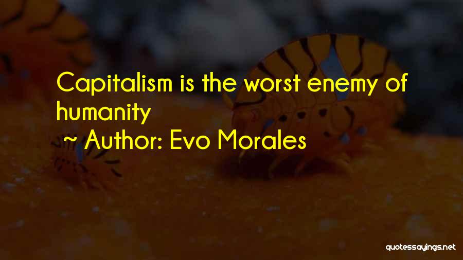 Evo Morales Quotes: Capitalism Is The Worst Enemy Of Humanity