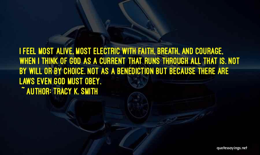 Tracy K. Smith Quotes: I Feel Most Alive, Most Electric With Faith, Breath, And Courage, When I Think Of God As A Current That