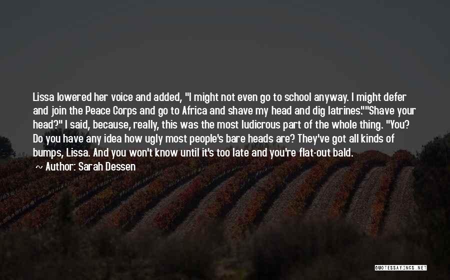 Sarah Dessen Quotes: Lissa Lowered Her Voice And Added, I Might Not Even Go To School Anyway. I Might Defer And Join The