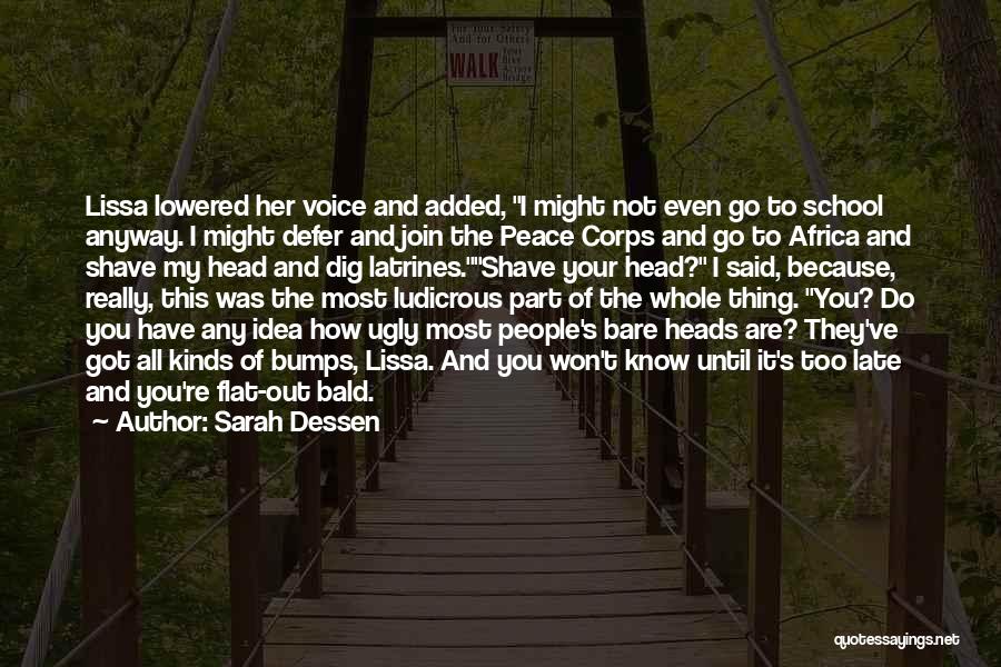 Sarah Dessen Quotes: Lissa Lowered Her Voice And Added, I Might Not Even Go To School Anyway. I Might Defer And Join The