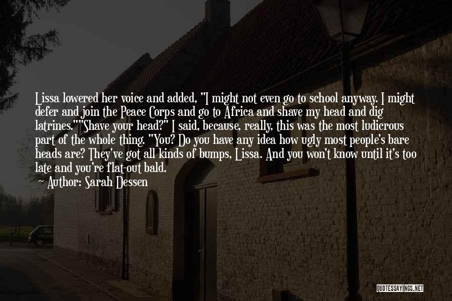 Sarah Dessen Quotes: Lissa Lowered Her Voice And Added, I Might Not Even Go To School Anyway. I Might Defer And Join The