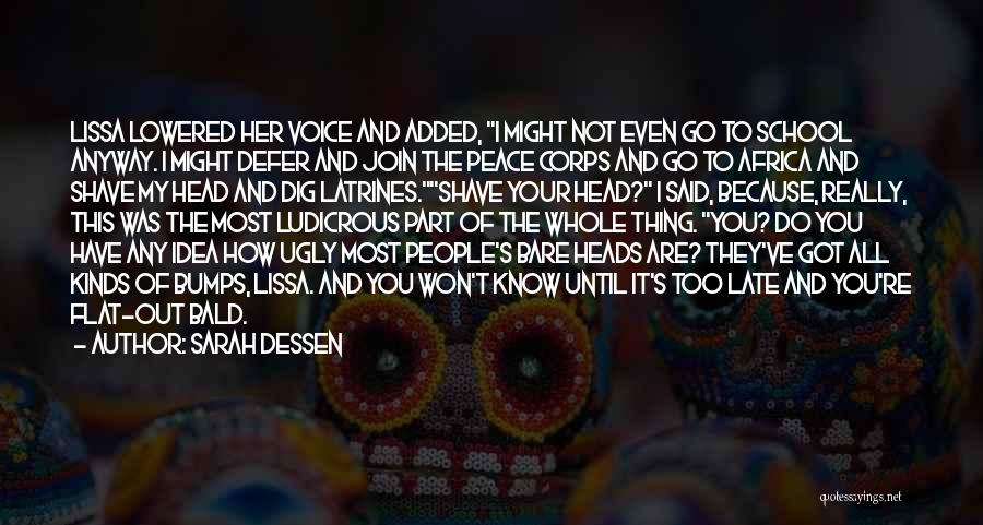 Sarah Dessen Quotes: Lissa Lowered Her Voice And Added, I Might Not Even Go To School Anyway. I Might Defer And Join The