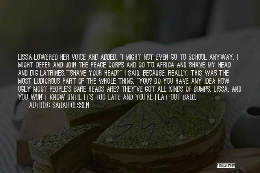 Sarah Dessen Quotes: Lissa Lowered Her Voice And Added, I Might Not Even Go To School Anyway. I Might Defer And Join The