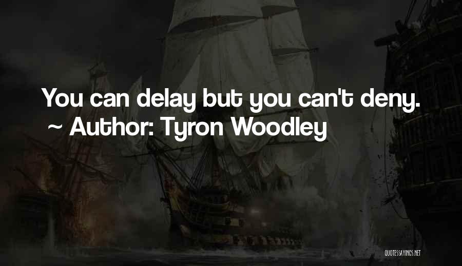 Tyron Woodley Quotes: You Can Delay But You Can't Deny.