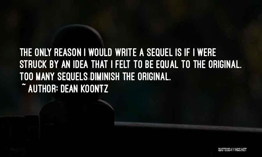 Dean Koontz Quotes: The Only Reason I Would Write A Sequel Is If I Were Struck By An Idea That I Felt To