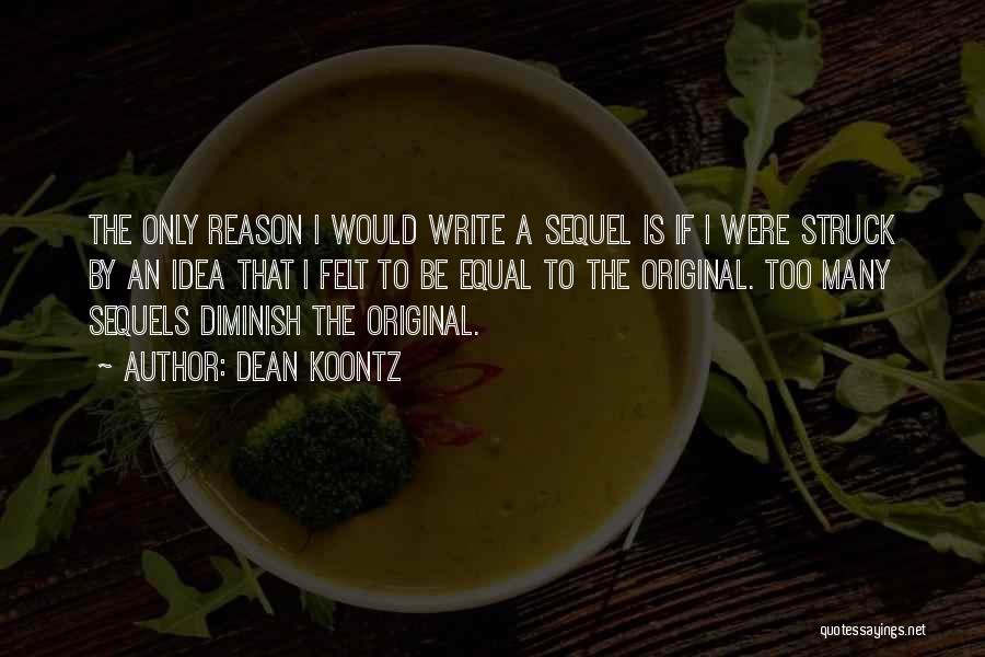 Dean Koontz Quotes: The Only Reason I Would Write A Sequel Is If I Were Struck By An Idea That I Felt To