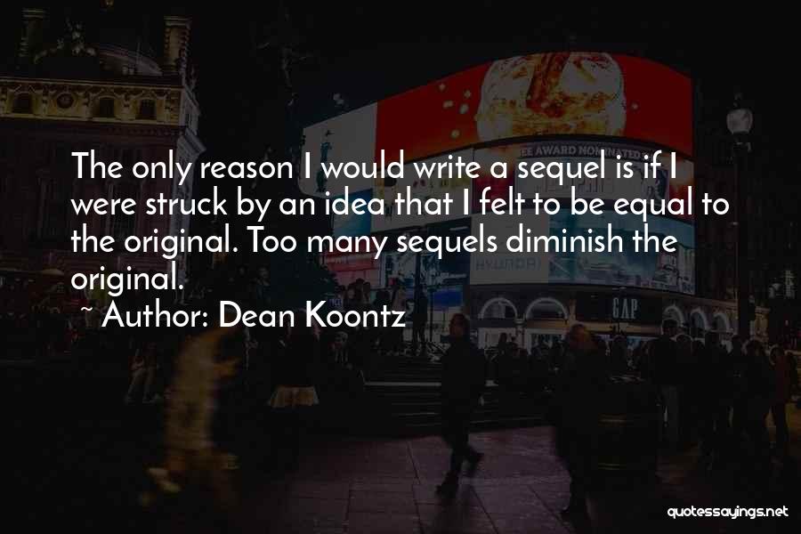 Dean Koontz Quotes: The Only Reason I Would Write A Sequel Is If I Were Struck By An Idea That I Felt To