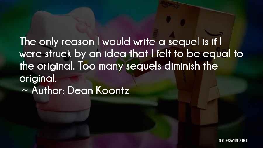 Dean Koontz Quotes: The Only Reason I Would Write A Sequel Is If I Were Struck By An Idea That I Felt To