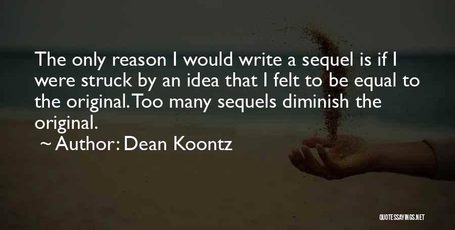 Dean Koontz Quotes: The Only Reason I Would Write A Sequel Is If I Were Struck By An Idea That I Felt To