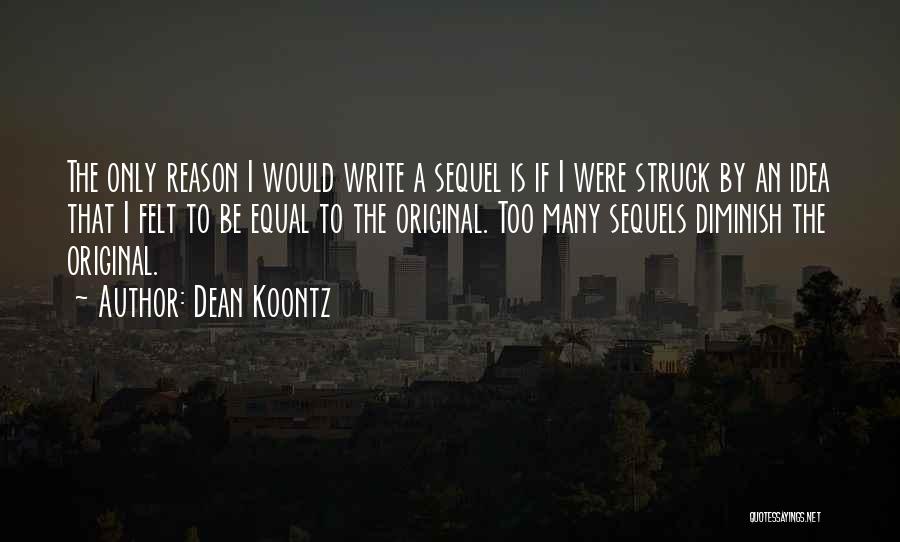 Dean Koontz Quotes: The Only Reason I Would Write A Sequel Is If I Were Struck By An Idea That I Felt To