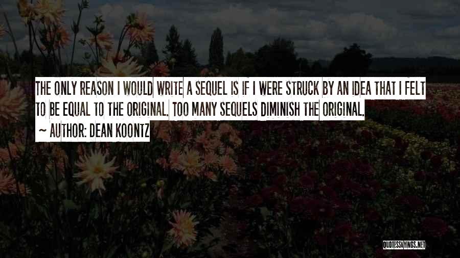 Dean Koontz Quotes: The Only Reason I Would Write A Sequel Is If I Were Struck By An Idea That I Felt To