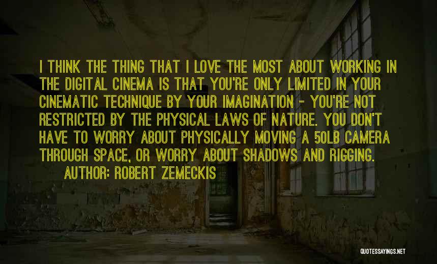 Robert Zemeckis Quotes: I Think The Thing That I Love The Most About Working In The Digital Cinema Is That You're Only Limited