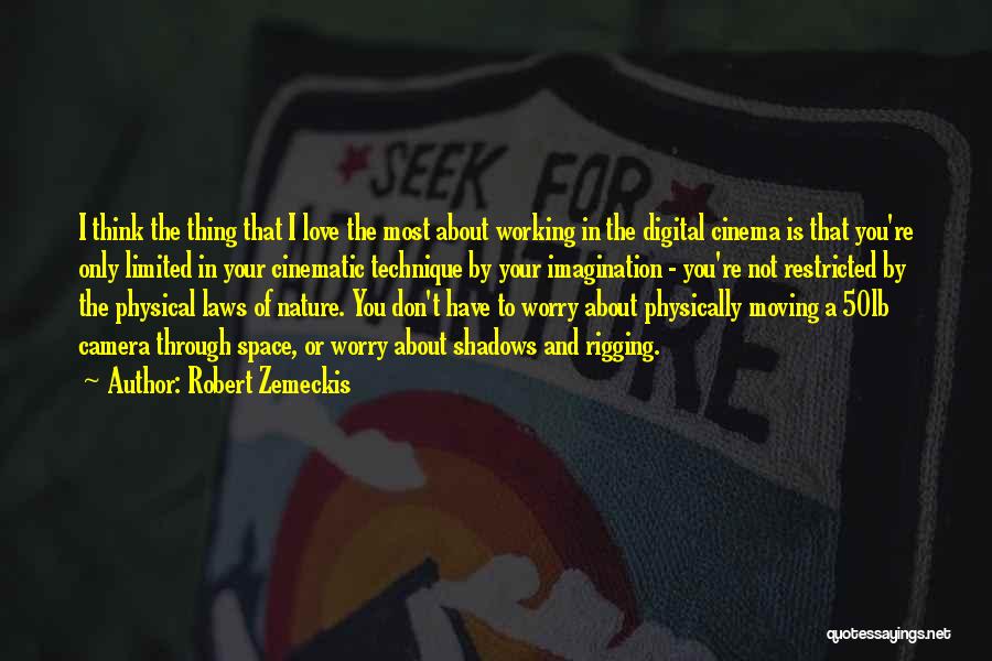 Robert Zemeckis Quotes: I Think The Thing That I Love The Most About Working In The Digital Cinema Is That You're Only Limited