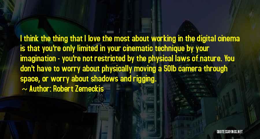 Robert Zemeckis Quotes: I Think The Thing That I Love The Most About Working In The Digital Cinema Is That You're Only Limited