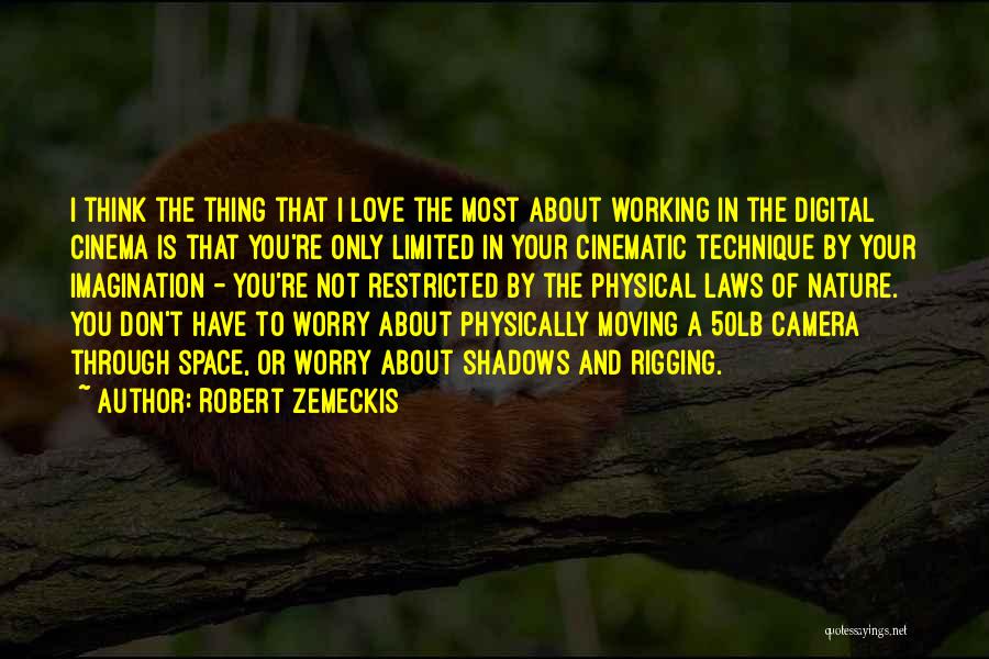 Robert Zemeckis Quotes: I Think The Thing That I Love The Most About Working In The Digital Cinema Is That You're Only Limited