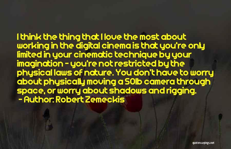 Robert Zemeckis Quotes: I Think The Thing That I Love The Most About Working In The Digital Cinema Is That You're Only Limited